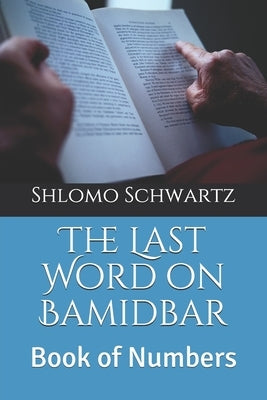 The Last Word on Bamidbar: Book of Numbers by Schwartz, Shlomo