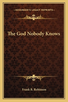 The God Nobody Knows by Robinson, Frank B.