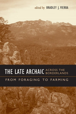 The Late Archaic Across the Borderlands: From Foraging to Farming by Vierra, Bradley J.