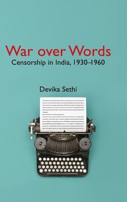 War Over Words: Censorship in India, 1930-1960 by Sethi, Devika