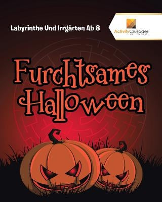 Furchtsames Halloween: Labyrinthe Und Irrgärten Ab 8 by Activity Crusades