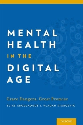 Mental Health in the Digital Age: Grave Dangers, Great Promise by Aboujaoude, Elias