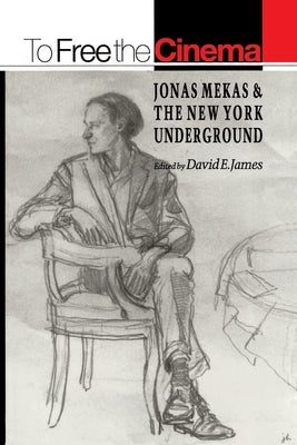 To Free the Cinema: Jonas Mekas and the New York Underground by James, David E.