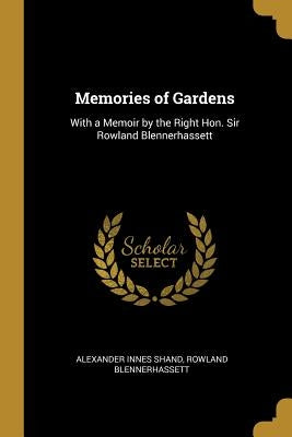 Memories of Gardens: With a Memoir by the Right Hon. Sir Rowland Blennerhassett by Innes Shand, Rowland Blennerhassett Ale