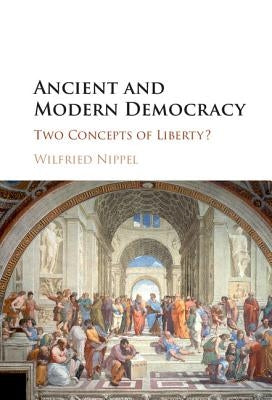 Ancient and Modern Democracy: Two Concepts of Liberty? by Nippel, Wilfried