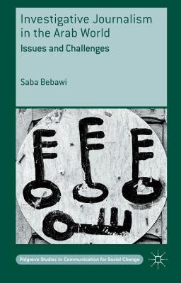 Investigative Journalism in the Arab World: Issues and Challenges by Bebawi, Saba