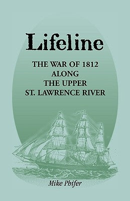 Lifeline: The War of 1812 Along the Upper St. Lawrence River by Phifer, Mike