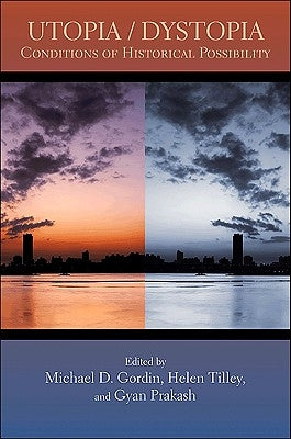 Utopia/Dystopia: Conditions of Historical Possibility by Gordin, Michael D.