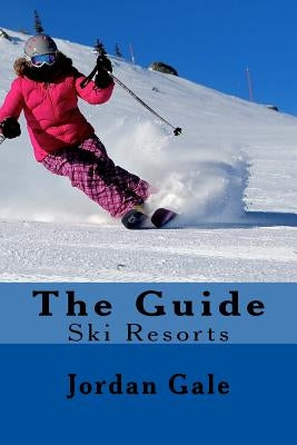 The Guide. Ski Resorts. Second Edition.: An expert's Insights on ski resorts in the Rocky Mountains. by Gale, Jordan