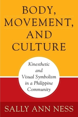 Body, Movement, and Culture: Kinesthetic and Visual Symbolism in a Philippine Community by Ness, Sally Ann