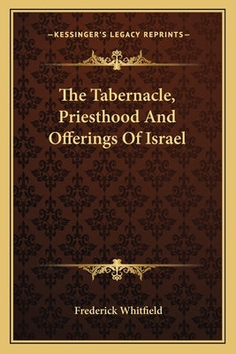 The Tabernacle, Priesthood and Offerings of Israel by Whitfield, Frederick