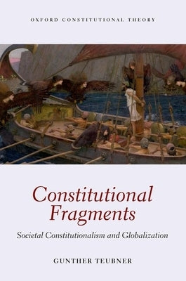Constitutional Fragments: Societal Constitutionalism and Globalization by Teubner, Gunther