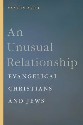An Unusual Relationship: Evangelical Christians and Jews by Ariel, Yaakov