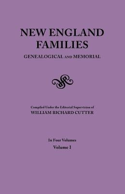 New England Families. Genealogical and Memorial. 1913 Edition. In Four Volumes. Volume I by Cutter, William Richard