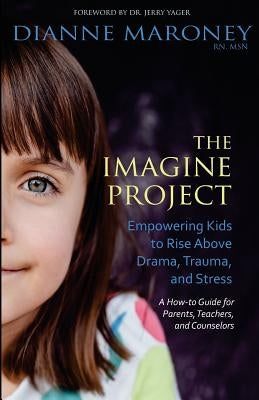 The Imagine Project: Empowering Kids to Rise Above Drama, Trauma, and Stress by Maroney, Dianne