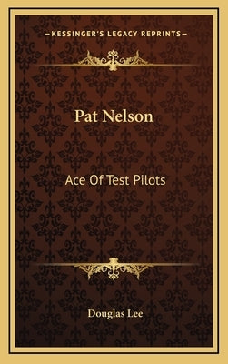 Pat Nelson: Ace of Test Pilots by Lee, Douglas