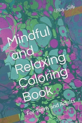 Mindful and Relaxing Coloring Book: For Teens and Adults by Kelly, Misty