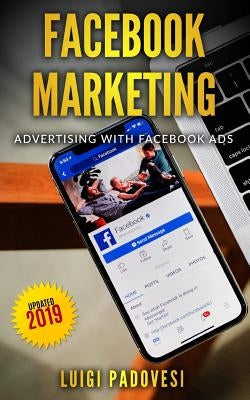 Facebook Marketing: Advertising with Facebook Ads - Updated 2019 by Padovesi, Luigi