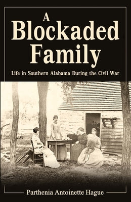 A Blockaded Family: Life in Southern Alabama During the Civil War by Hague, Parthenia Antoinette