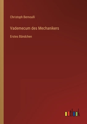 Vademecum des Mechanikers: Erstes Bändchen by Bernoulli, Christoph