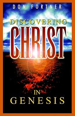 Discovering Christ in Genesis by Fortner, Donald S.