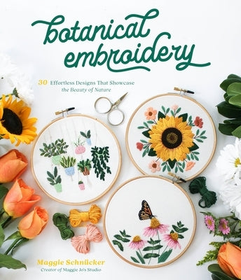 Botanical Embroidery: 30 Effortless Designs That Showcase the Beauty of Nature by Schnücker, Maggie
