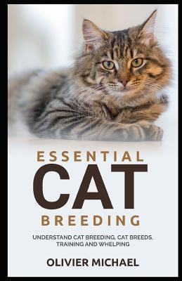 Essential Cat Breeding: Understand Cat Breeding, Cat Breeds, Training and Whelping by Michael, Olivier