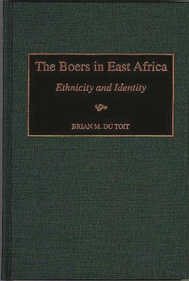 The Boers in East Africa: Ethnicity and Identity by Du Toit, Brian M.