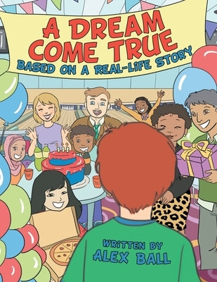 A Dream Come True: Based on a Real-Life Story by Ball, Alex