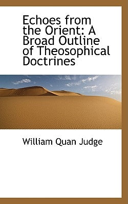 Echoes from the Orient: A Broad Outline of Theosophical Doctrines by Judge, William Quan
