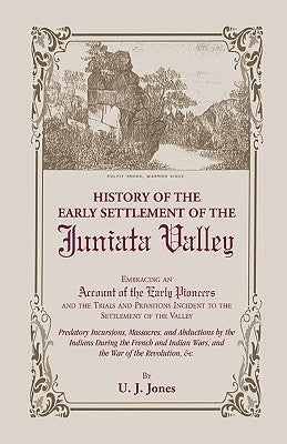 History of the Early Settlement of the Juniata Valley by Jones, U. J.