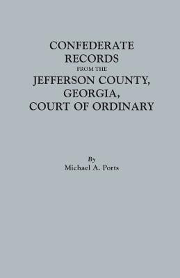 Confederate Records from the Jefferson County, Georgia, Court of Ordinary by Ports, Michael A.