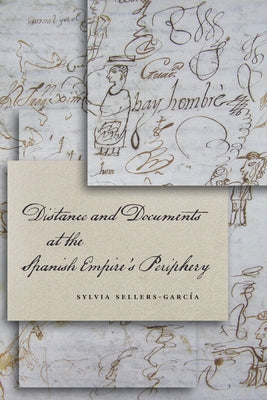 Distance and Documents at the Spanish Empire's Periphery by Sellers-García, Sylvia
