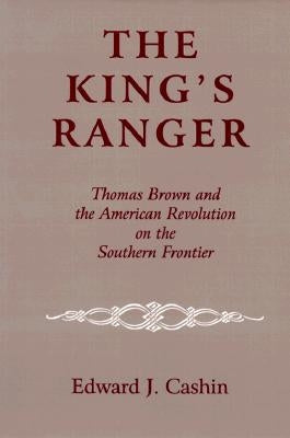 The King's Ranger: Thomas Brown and the American Revolution on the Southern Frontier by Cashin, Edward J.