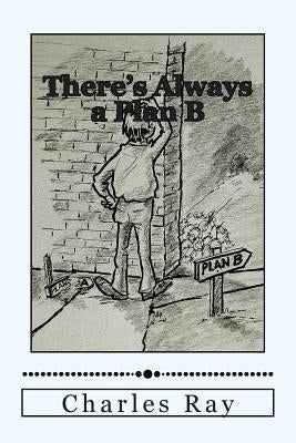 There's Always a Plan B: How to Cope When Things Go Wrong by Ray, Charles
