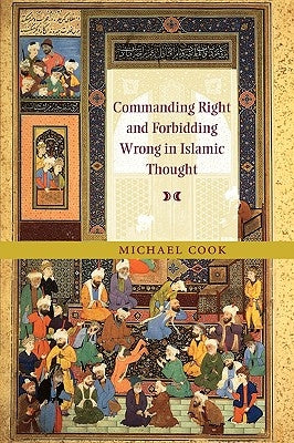 Commanding Right and Forbidding Wrong in Islamic Thought by Cook, Michael