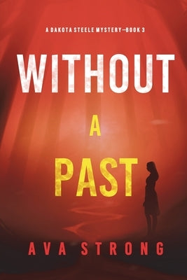 Without A Past (A Dakota Steele FBI Suspense Thriller-Book 3) by Strong, Ava