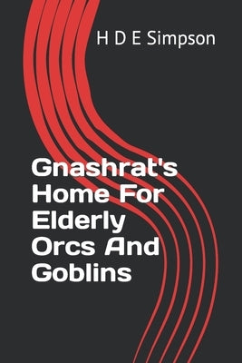 Gnashrat's Home For Elderly Orcs And Goblins by Simpson, H. D. E.