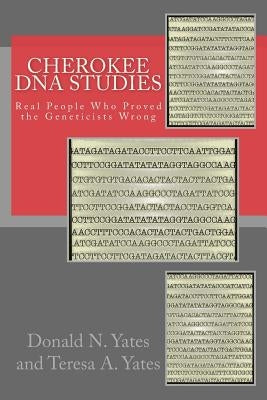 Cherokee DNA Studies: Real People Who Proved the Geneticists Wrong by Yates, Teresa a.