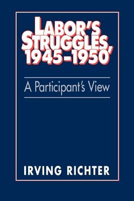 Labor's Struggles, 1945-1950: A Participant's View by Richter, Irving