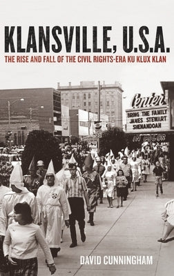 Klansville, U.S.A.: The Rise and Fall of the Civil Rights-Era Ku Klux Klan by Cunningham, David