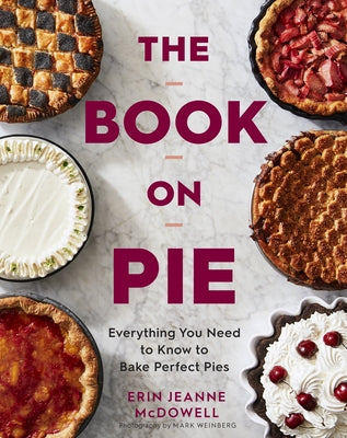 The Book on Pie: Everything You Need to Know to Bake Perfect Pies by McDowell, Erin Jeanne