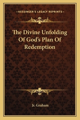 The Divine Unfolding of God's Plan of Redemption by Graham, James R., Jr.