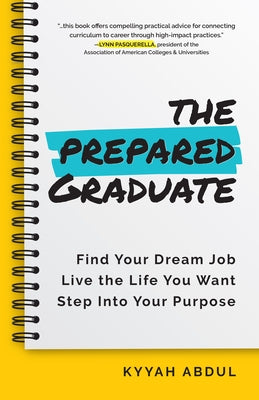 The Prepared Graduate: Find Your Dream Job, Live the Life You Want, and Step Into Your Purpose by Abdul, Kyyah