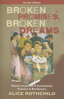 Broken Promises, Broken Dreams: Stories Of Jewish And Palestinian Trauma And Resilience by Rothchild, Alice