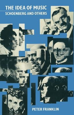 The Idea of Music: Schoenberg and Others by Franklin, P.