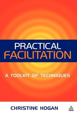 Practical Facilitation: A Toolkit of Techniques by Hogan, Christine