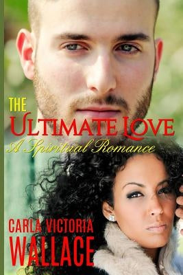 The Ultimate Love: A Spiritual Romance by Wallace, Carla Victoria