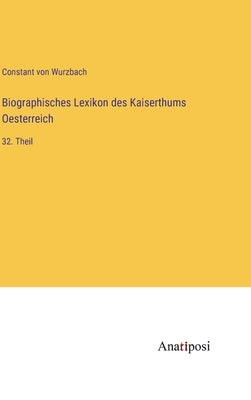 Biographisches Lexikon des Kaiserthums Oesterreich: 32. Theil by Wurzbach, Constant Von