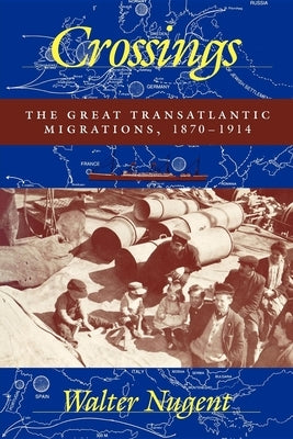 Crossings: The Great Transatlantic Migrations, 1870-1914 by Nugent, Walter